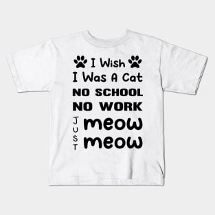 CAT - I Wish I Was A Cat No School No Work Just Meow Meow Cool Kids T-Shirt